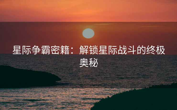 星际争霸密籍：解锁星际战斗的终极奥秘