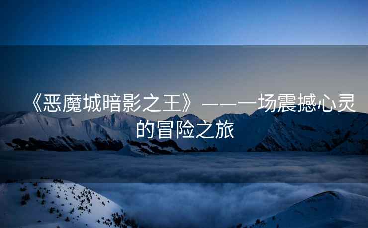 《恶魔城暗影之王》——一场震撼心灵的冒险之旅