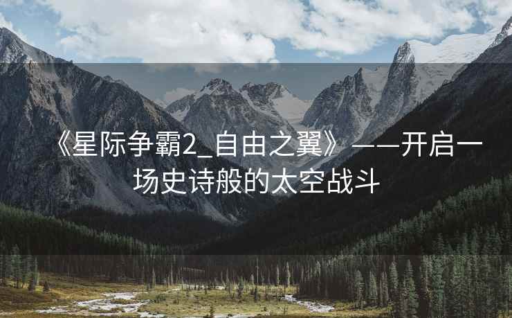 《星际争霸2_自由之翼》——开启一场史诗般的太空战斗